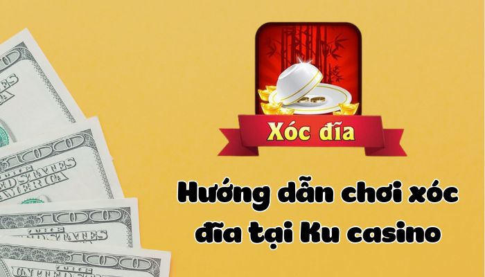Xóc đĩa Ku casino - Trò chơi mà bạn không nên bỏ lỡ Hướng dẫn chơi xóc đĩa Ku