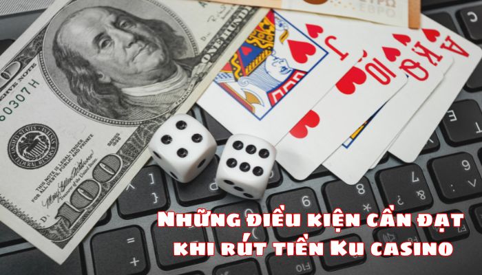 Rút tiền Ku casino Điều kiện để rút tiền Ku casino